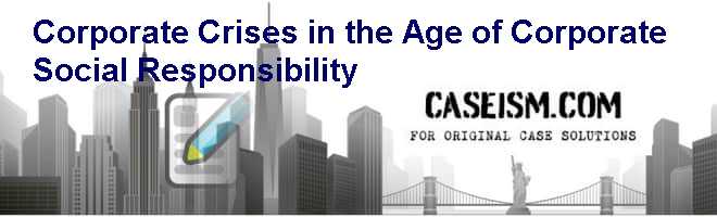 Corporate Crises in the Age of Corporate Social Responsibility Case Solution Corporate Crises in the Age of Corporate Social Responsibility Case Solution